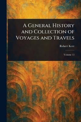 A General History and Collection of Voyages and Travels - Robert Kerr - cover