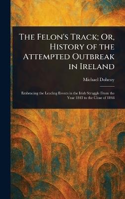 The Felon's Track; Or, History of the Attempted Outbreak in Ireland - Michael Doheny - cover