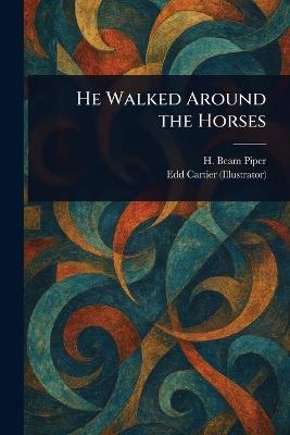 He Walked Around the Horses - H Beam Piper,Edd Cartier - cover