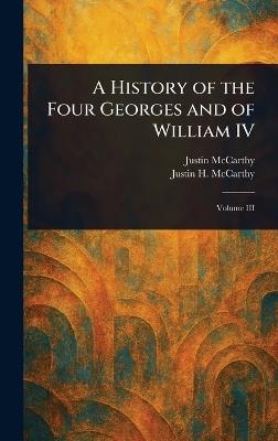 A History of the Four Georges and of William IV - Justin McCarthy,Justin H (Justin Huntly) McCarthy - cover