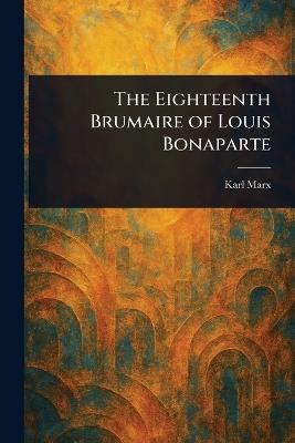 The Eighteenth Brumaire of Louis Bonaparte - Karl Marx - cover