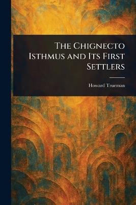 The Chignecto Isthmus and Its First Settlers - Howard Trueman - cover