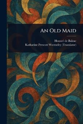 An Old Maid - Honoré de Balzac,Katharine Prescott Wormeley - cover