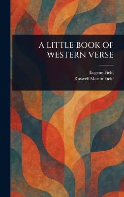 A Little Book of Western Verse - Eugene Field,Roswell Martin Field - cover