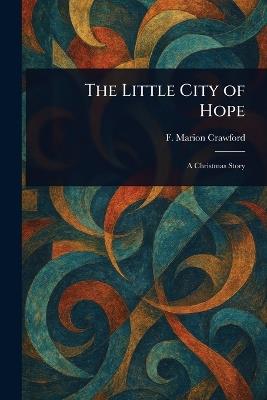 The Little City of Hope - F Marion (Francis Marion) Crawford - cover