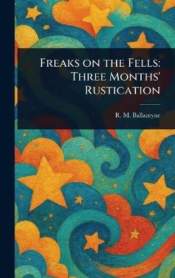 Freaks on the Fells: Three Months' Rustication - R M (Robert Michael) Ballantyne - cover