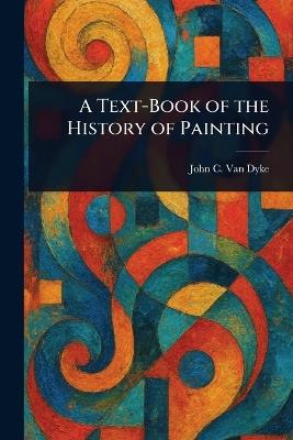 A Text-Book of the History of Painting - John C Van Dyke - cover