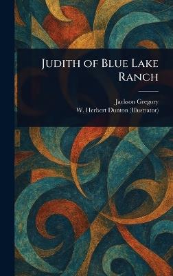 Judith of Blue Lake Ranch - Jackson Gregory,W Herbert Dunton - cover