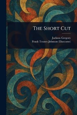 The Short Cut - Jackson Gregory,Frank Tenney Johnson - cover