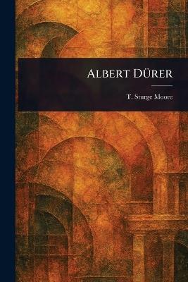 Albert Dürer - T Sturge (Thomas Sturge) Moore - cover