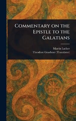 Commentary on the Epistle to the Galatians - Martin Luther,Theodore Graebner - cover