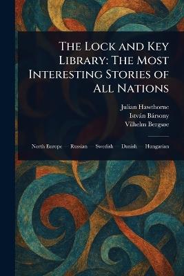 The Lock and Key Library: The Most Interesting Stories of All Nations - Julian Hawthorne,István Bársony,Vilhelm Bergsøe - cover