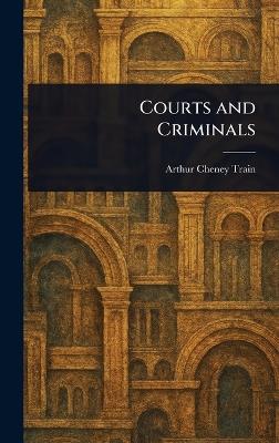 Courts and Criminals - Arthur Cheney Train - cover