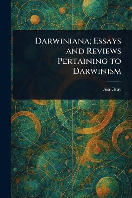 Darwiniana; Essays and Reviews Pertaining to Darwinism - Asa Gray - cover