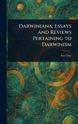 Darwiniana; Essays and Reviews Pertaining to Darwinism - Asa Gray - cover