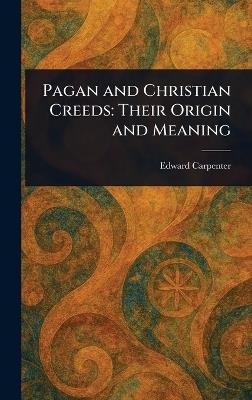 Pagan and Christian Creeds: Their Origin and Meaning - Edward Carpenter - cover