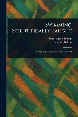 Swimming Scientifically Taught - Frank Eugen Dalton,Louis C Dalton - cover