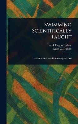 Swimming Scientifically Taught - Frank Eugen Dalton,Louis C Dalton - cover