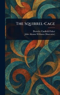 The Squirrel-Cage - Dorothy Canfield Fisher,John Alonzo Williams - cover