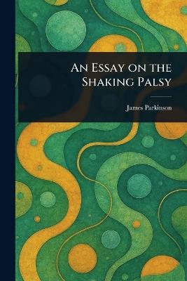 An Essay on the Shaking Palsy - James Parkinson - cover