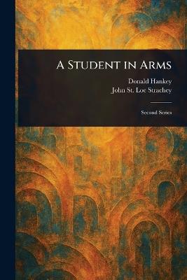 A Student in Arms - Donald Hankey,John St Loe Strachey - cover