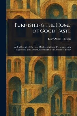 Furnishing the Home of Good Taste - Lucy Abbot Throop - cover