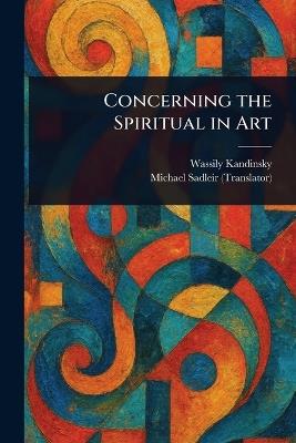 Concerning the Spiritual in Art - Wassily Kandinsky,Michael Sadleir - cover