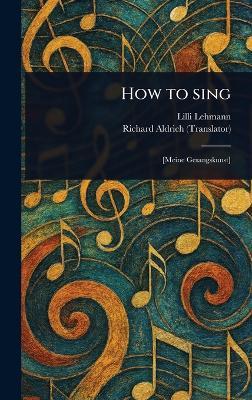 How to Sing - LILLI Lehmann,Richard Aldrich - cover