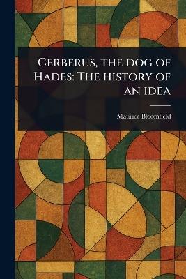 Cerberus, the Dog of Hades: The History of an Idea - Maurice Bloomfield - cover