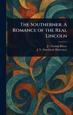 The Southerner: A Romance of the Real Lincoln
