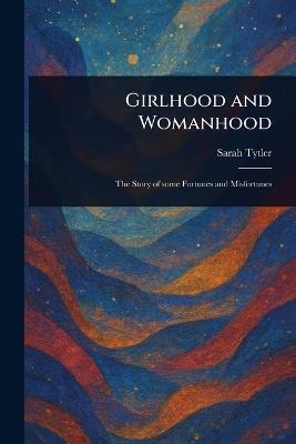 Girlhood and Womanhood - Sarah Tytler - cover