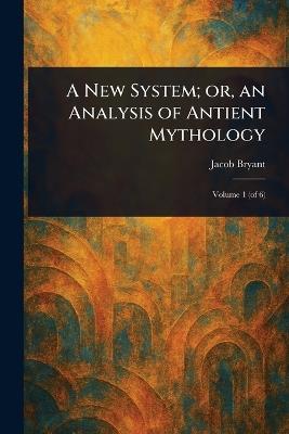 A New System; or, an Analysis of Antient Mythology - Jacob Bryant - cover