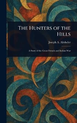 The Hunters of the Hills - Joseph a (Joseph Alexander) Altsheler - cover