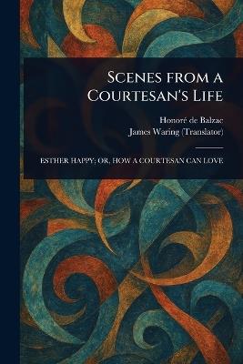 Scenes From a Courtesan's Life - Honoré de Balzac,James Waring - cover