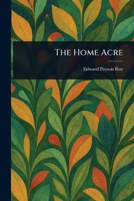 The Home Acre - Edward Payson Roe - cover