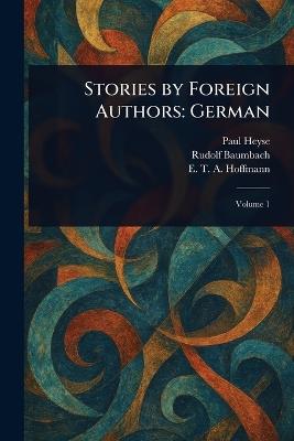 Stories by Foreign Authors: German - Paul Heyse,Rudolf Baumbach,E T a (Ernst Theodor Ama Hoffmann - cover