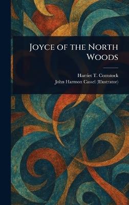 Joyce of the North Woods - Harriet T (Harriet Theresa) Comstock,John Harmon Cassel - cover