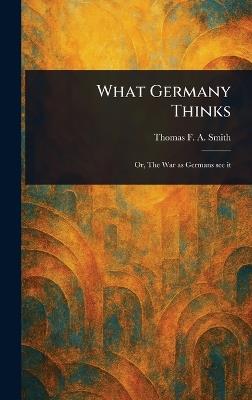 What Germany Thinks - Thomas F a Smith - cover