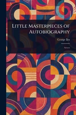Little Masterpieces of Autobiography - George Iles - cover