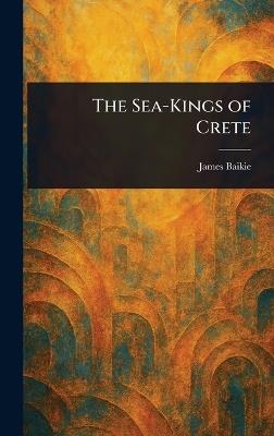 The Sea-Kings of Crete - James Baikie - cover