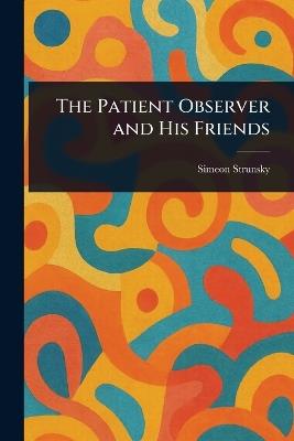 The Patient Observer and His Friends - Simeon Strunsky - cover