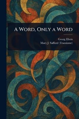 A Word, Only a Word - Georg Ebers,Mary J Safford - cover
