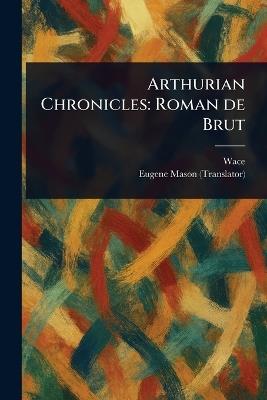 Arthurian Chronicles: Roman De Brut - Wace,Eugene Mason - cover