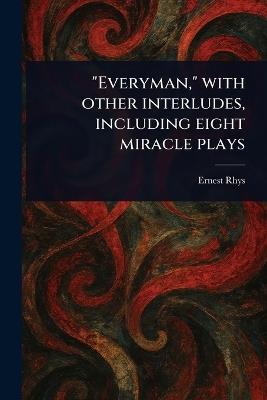 "Everyman," With Other Interludes, Including Eight Miracle Plays - Rhys - cover