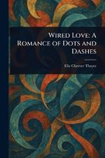 Wired Love: A Romance of Dots and Dashes