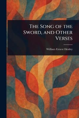 The Song of the Sword, and Other Verses - William Ernest Henley - cover