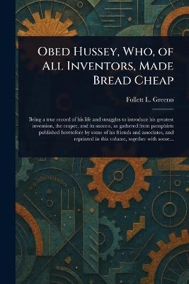 Obed Hussey, Who, of All Inventors, Made Bread Cheap - Follett L (Follett Lamberton) Greeno - cover