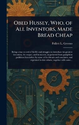 Obed Hussey, Who, of All Inventors, Made Bread Cheap - Follett L (Follett Lamberton) Greeno - cover