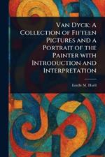 Van Dyck: A Collection of Fifteen Pictures and a Portrait of the Painter With Introduction and Interpretation