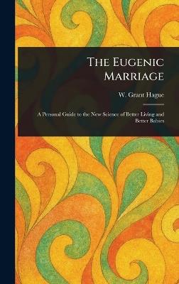 The Eugenic Marriage - W Grant (William Grant) Hague - cover